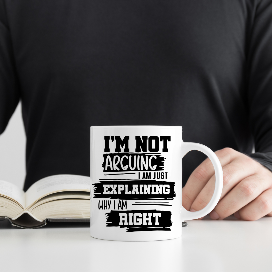I'm Not Arguing, I'm Just Explaining Why I'm Right Mug
