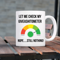 Let Me Check My Giveashitometer Mug