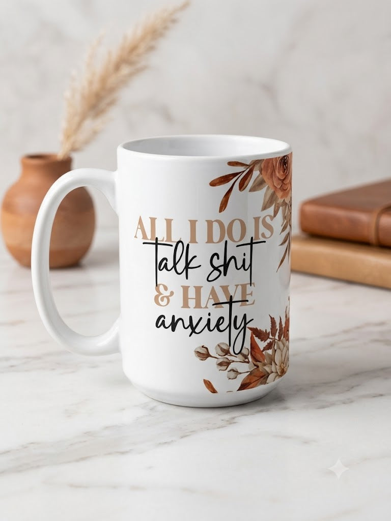 All I Do Is Talk Sh*t and Have Anxiety Mug