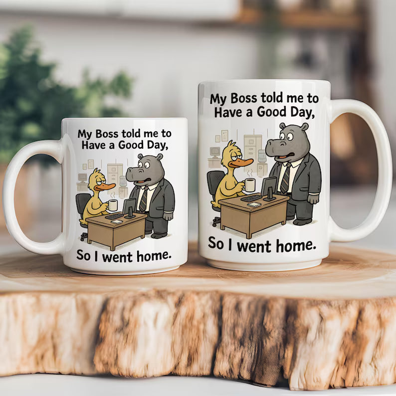 My Boss Told Me To Have A Good Day So I Went Home Mug