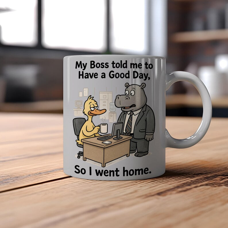 My Boss Told Me To Have A Good Day So I Went Home Mug