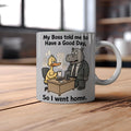 My Boss Told Me To Have A Good Day So I Went Home Mug